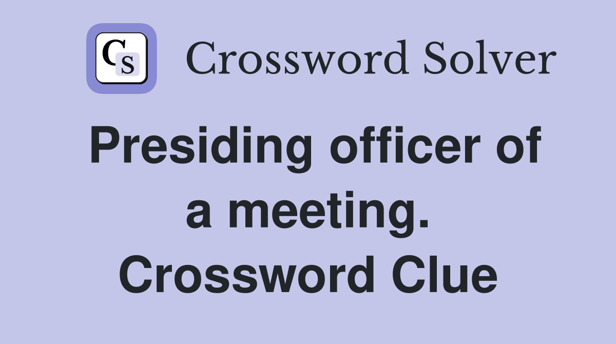 Presiding officer of a meeting. Crossword Clue