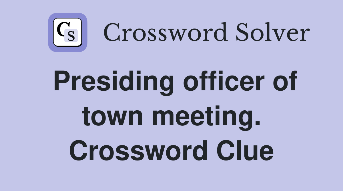 Presiding officer of town meeting. Crossword Clue