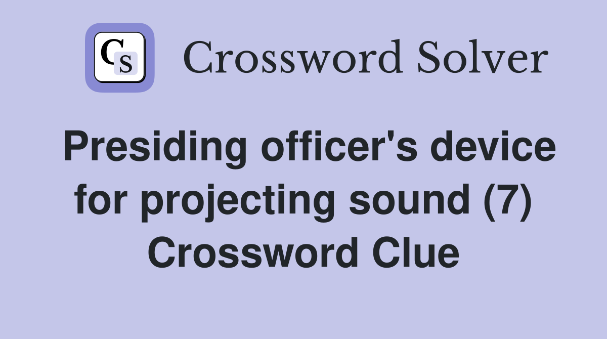 Presiding officer's device for projecting sound (7) Crossword Clue