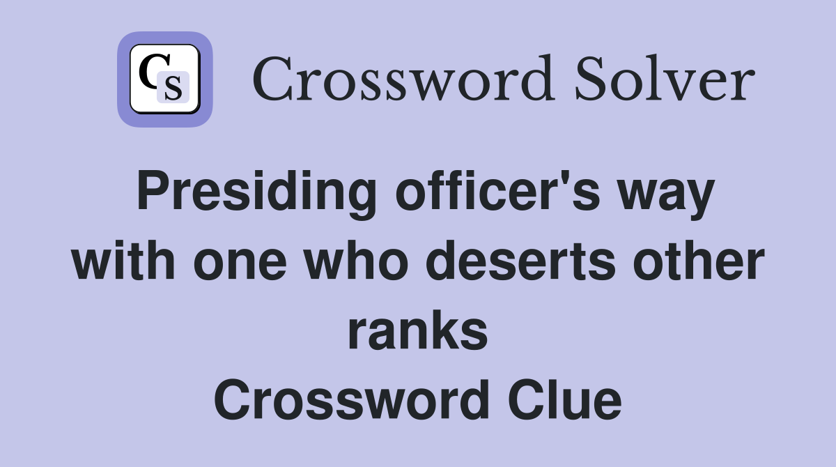 Presiding officer's way with one who deserts other ranks Crossword Clue