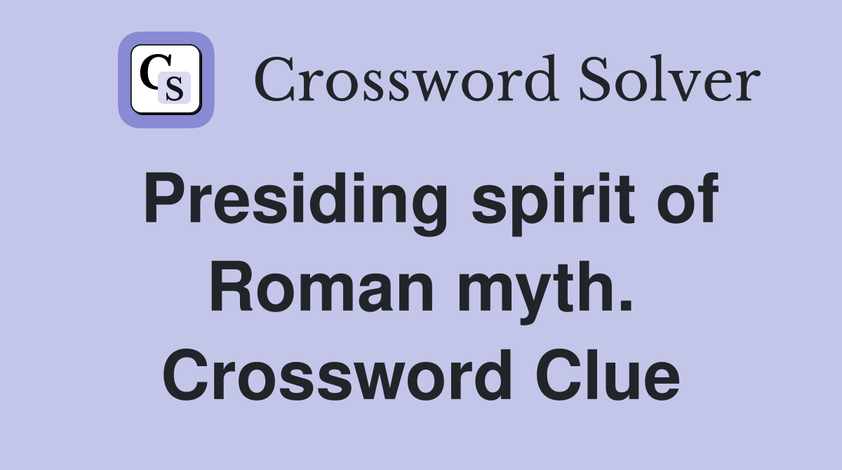 Presiding spirit of Roman myth. Crossword Clue