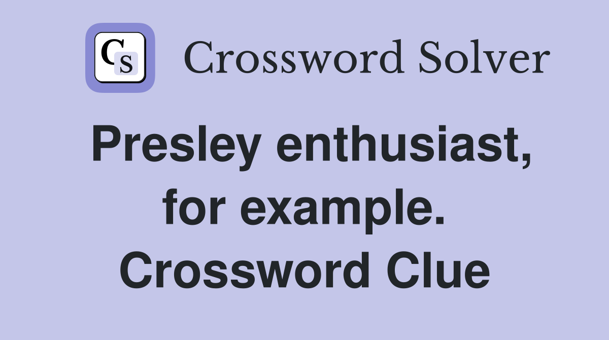 Presley enthusiast, for example. Crossword Clue