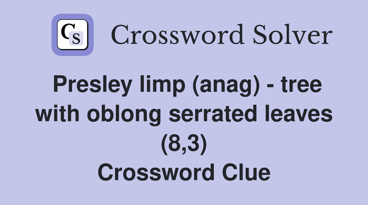 Presley limp (anag) - tree with oblong serrated leaves (8,3) Crossword Clue