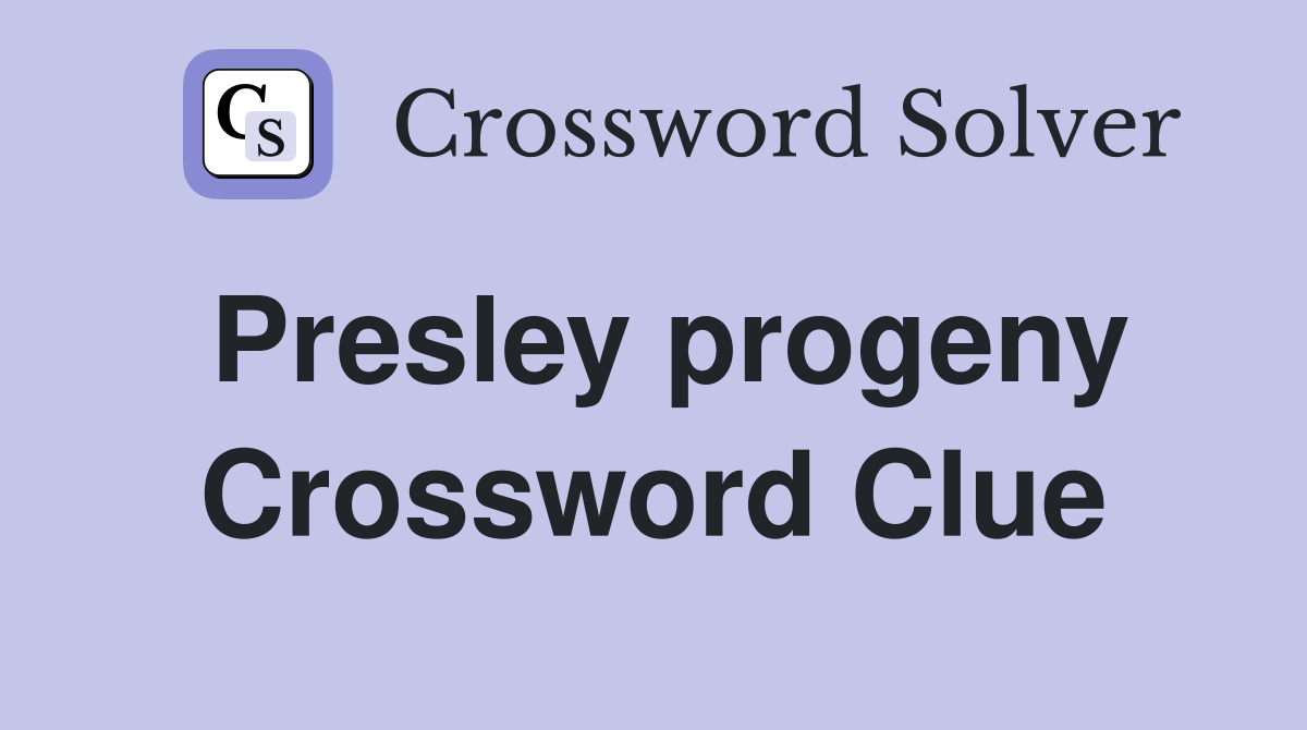 Presley progeny Crossword Clue