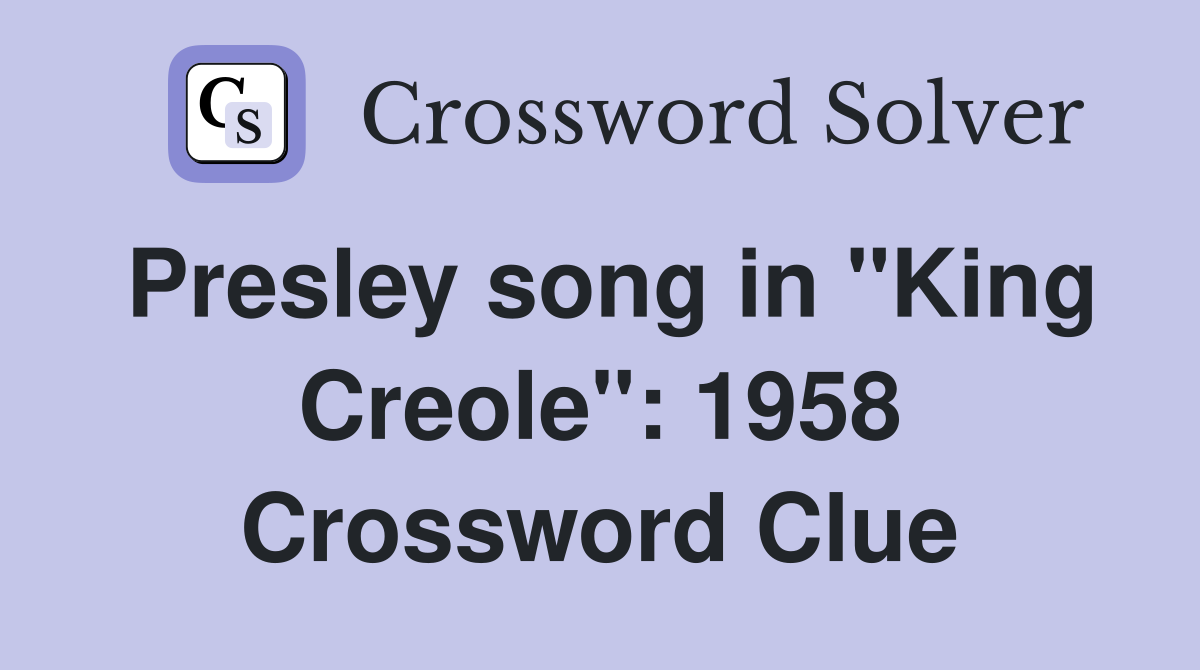 Presley song in "King Creole": 1958 Crossword Clue