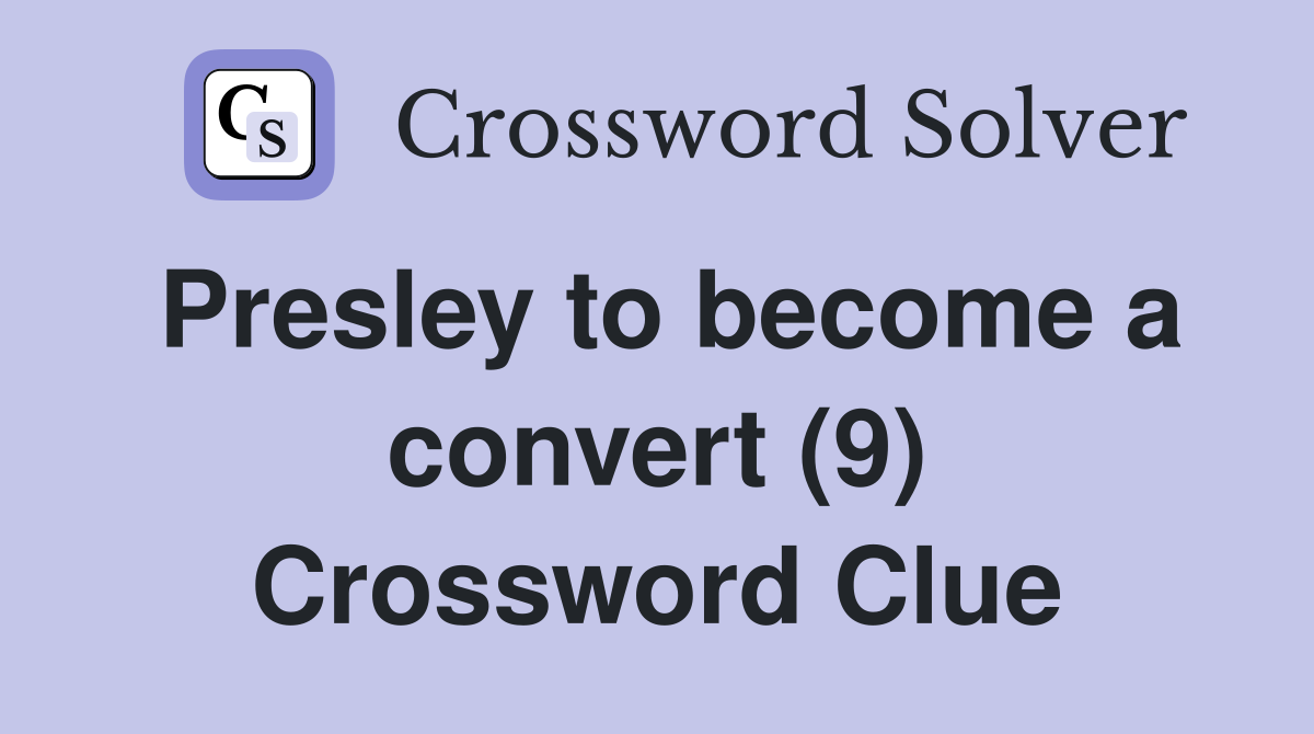 Presley to become a convert (9) Crossword Clue