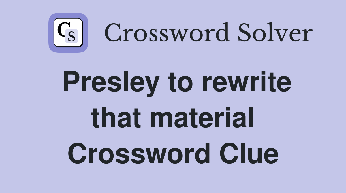 Presley to rewrite that material Crossword Clue