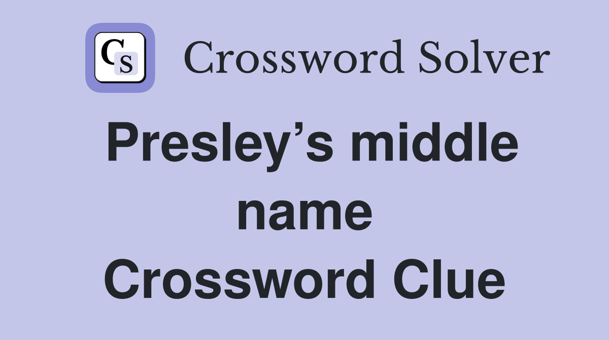 Presley’s middle name Crossword Clue