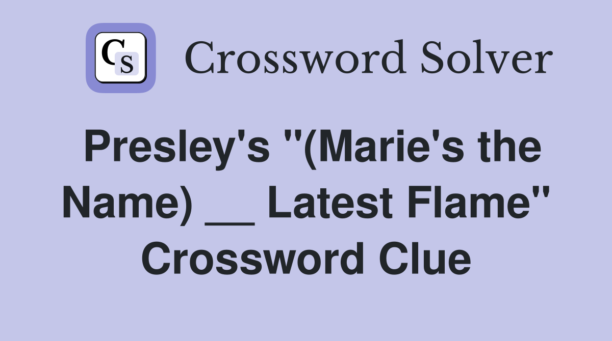 Presley's "(Marie's the Name) __ Latest Flame" Crossword Clue