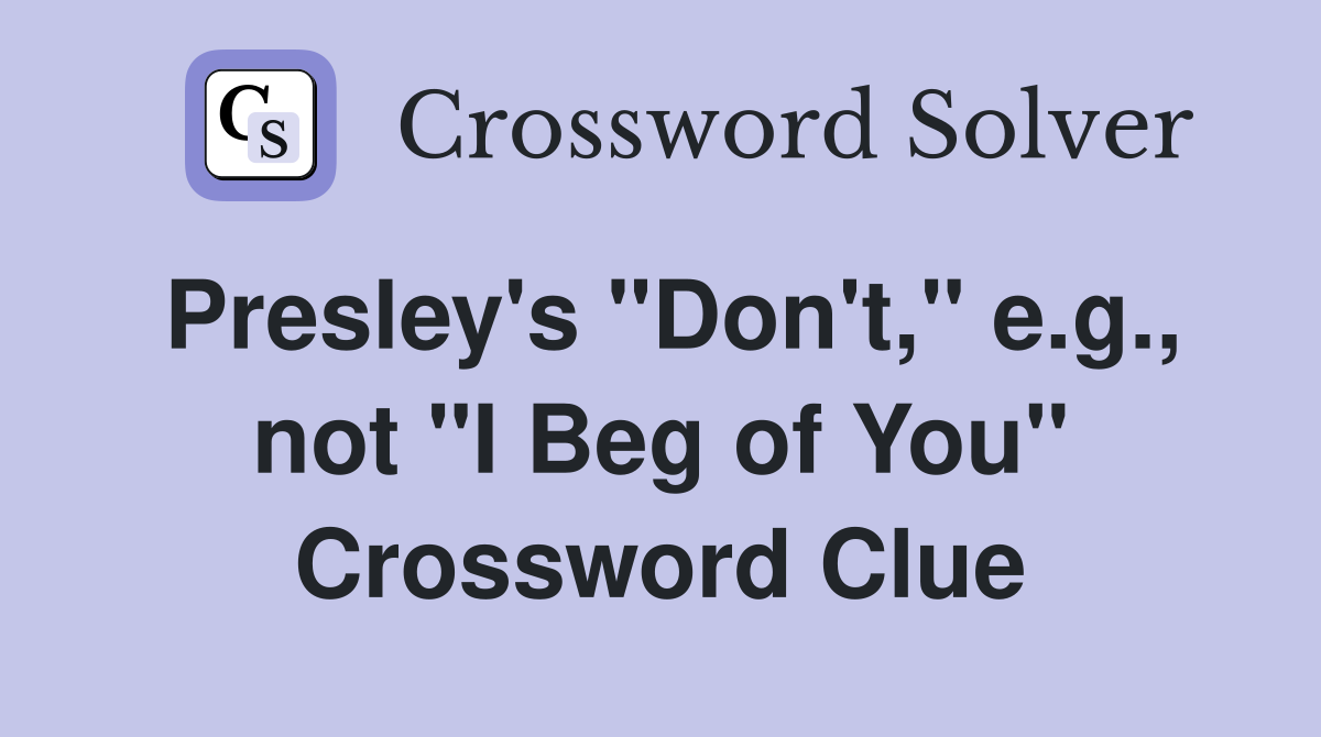 Presley's "Don't," e.g., not "I Beg of You" Crossword Clue