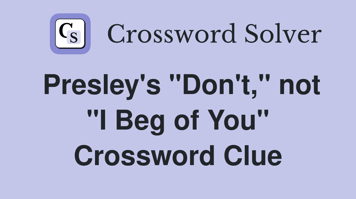 Presley's "Don't," not "I Beg of You" Crossword Clue