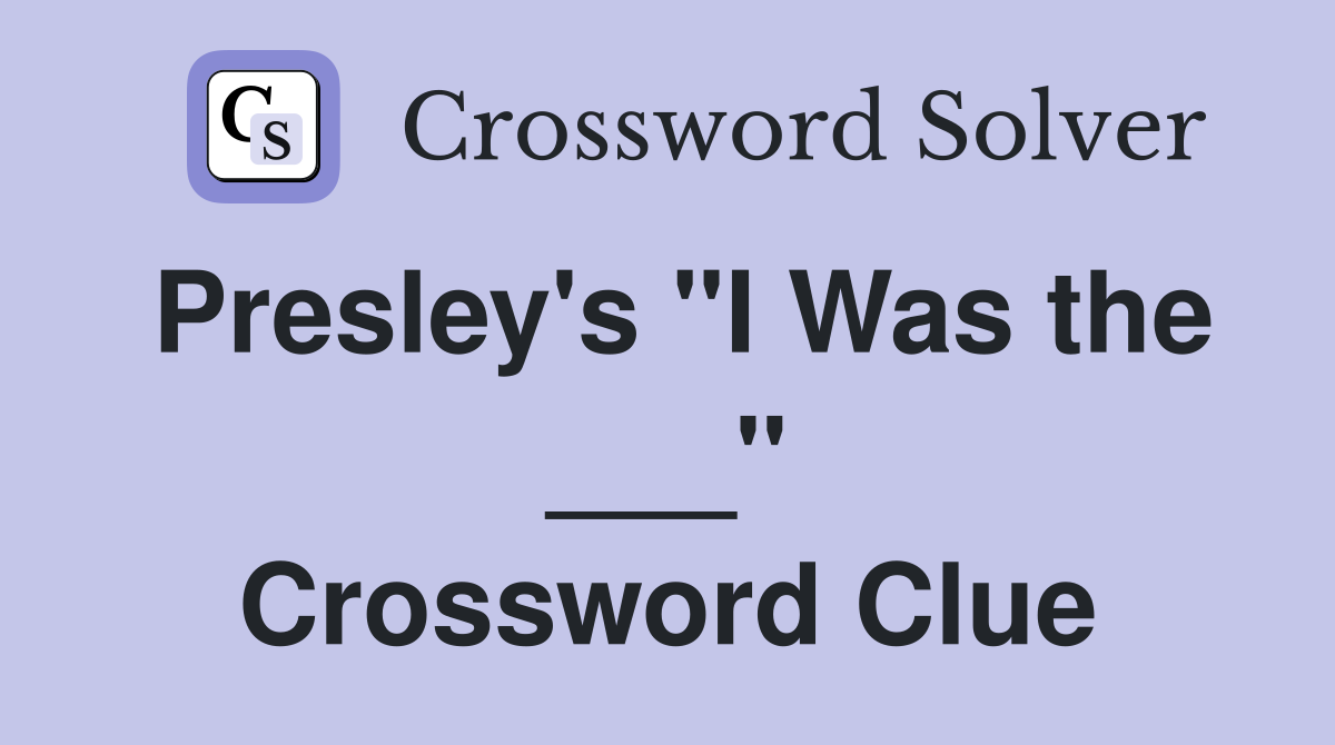 Presley's "I Was the ___" Crossword Clue