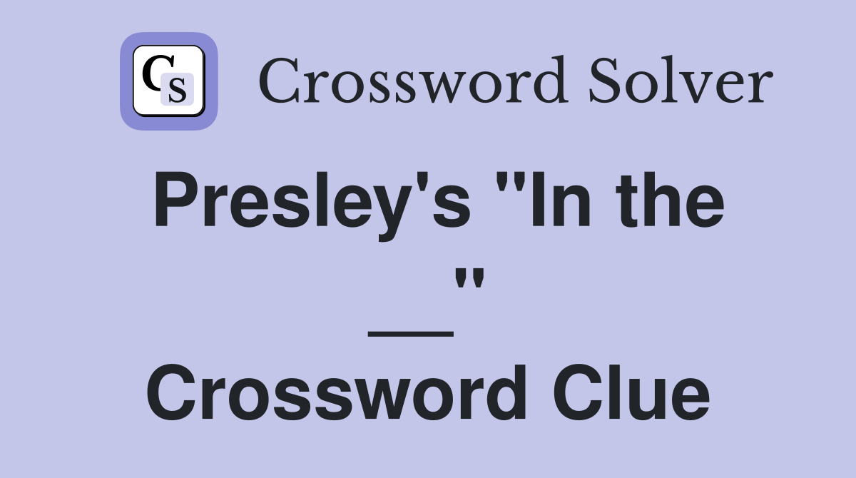 Presley's "In the __" Crossword Clue