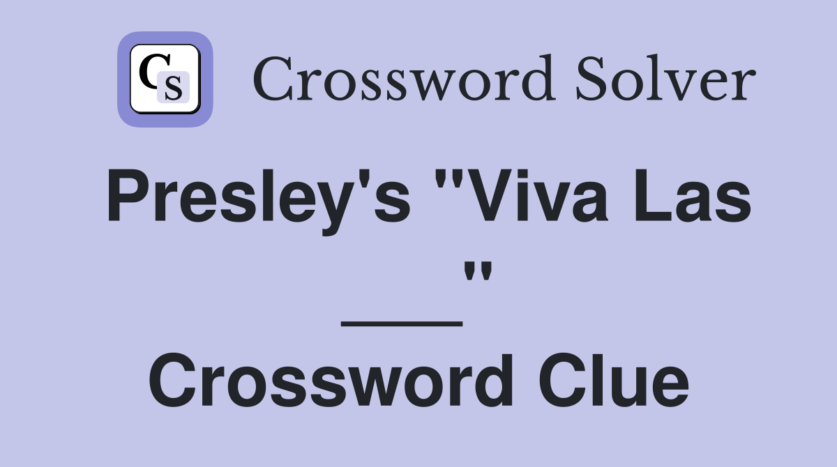 Presley's "Viva Las ___" Crossword Clue