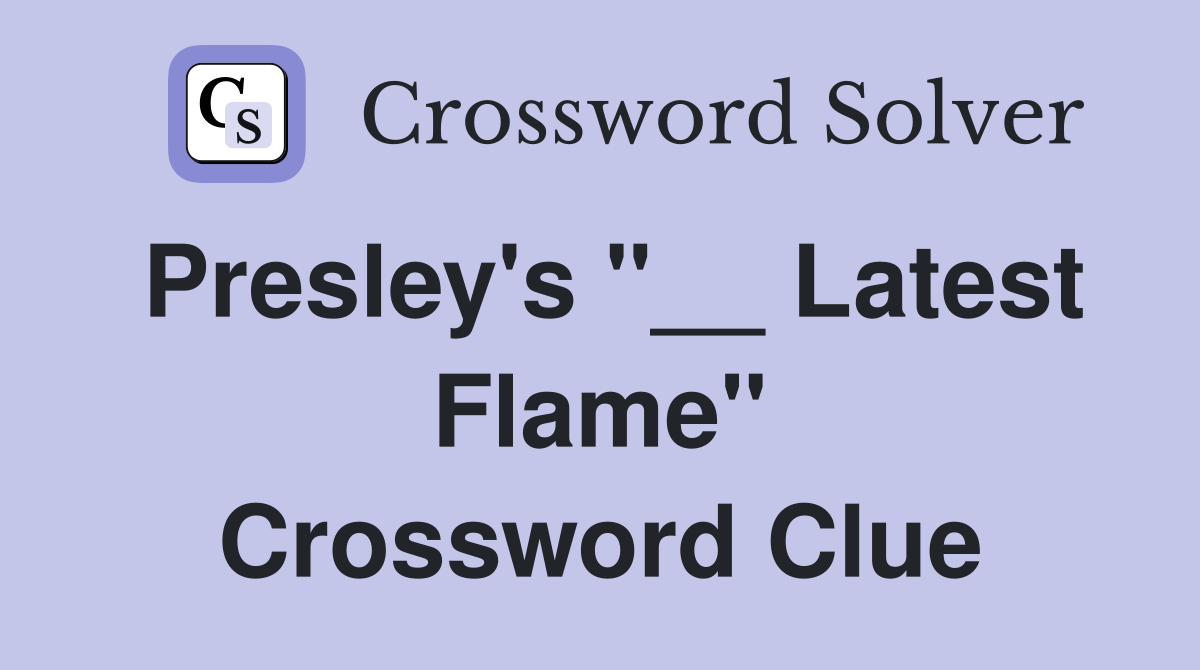 Presley's "__ Latest Flame" Crossword Clue