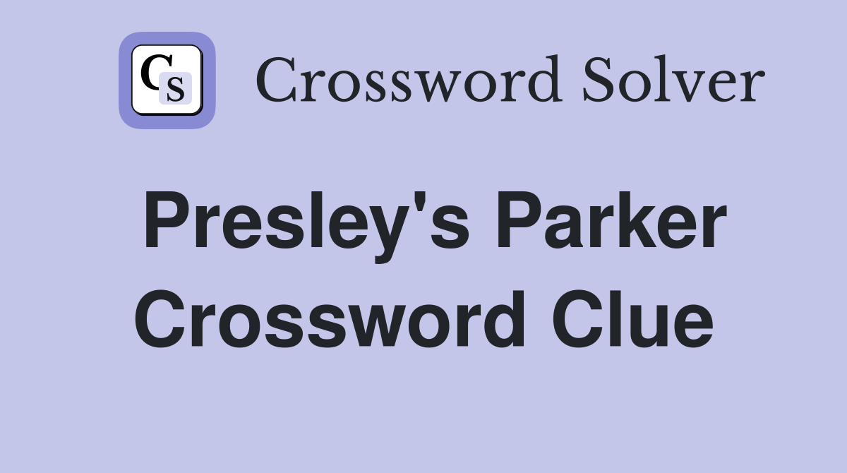 Presley's Parker Crossword Clue