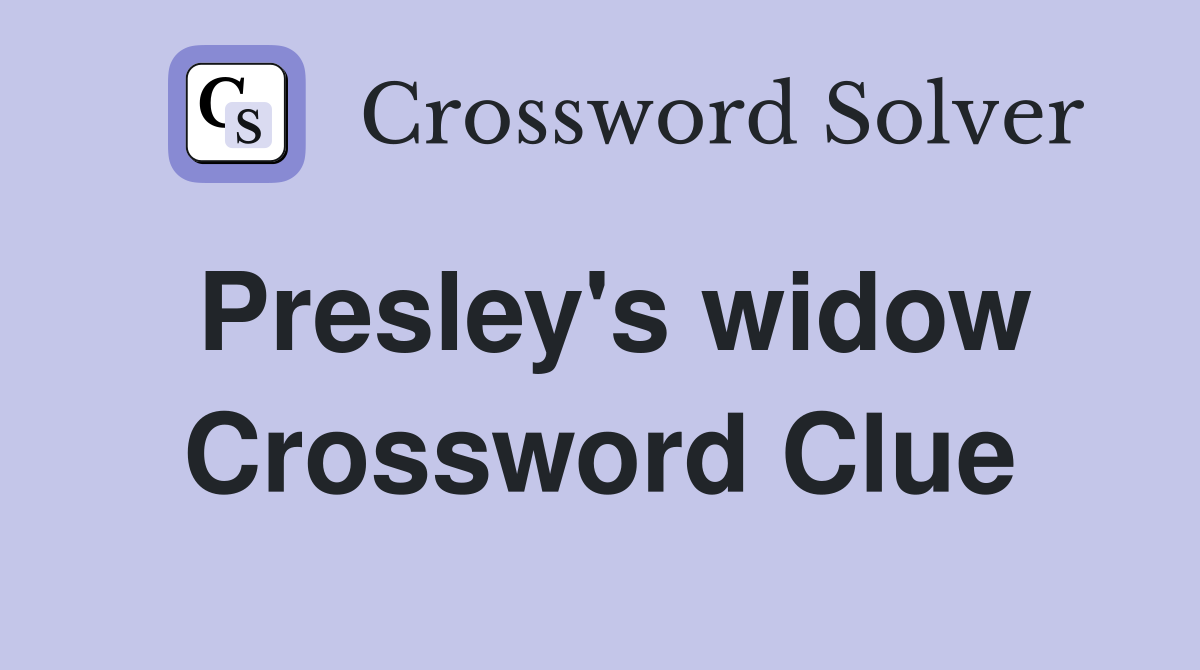 Presley's widow Crossword Clue
