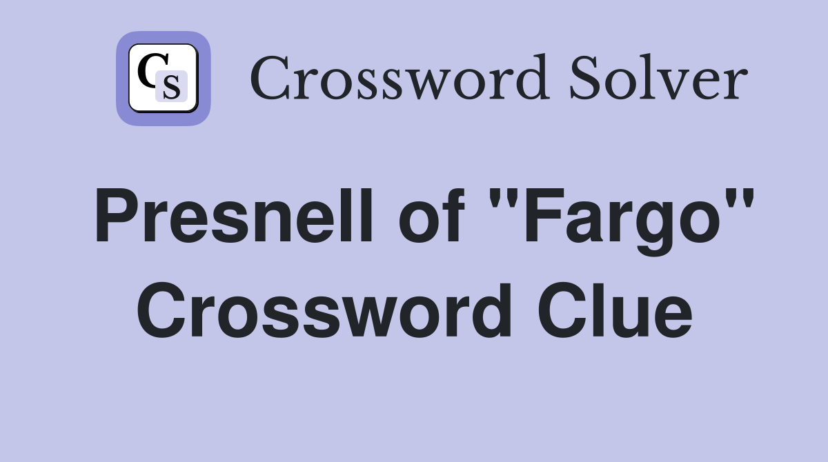 Presnell of "Fargo" Crossword Clue