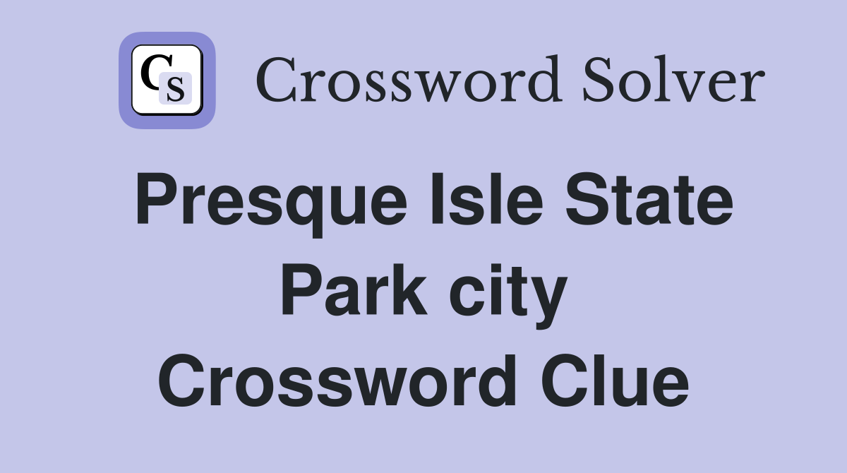 Presque Isle State Park city Crossword Clue