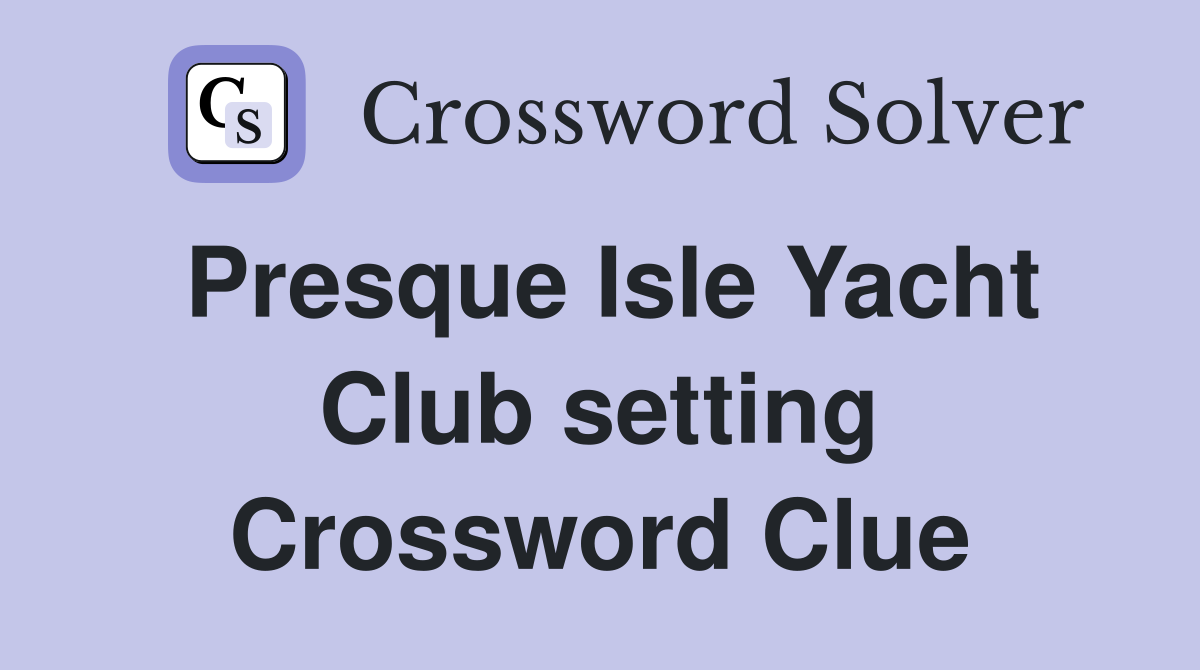Presque Isle Yacht Club setting Crossword Clue