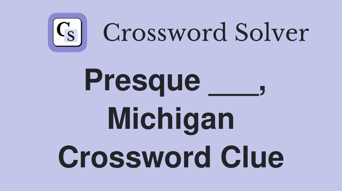 Presque ___, Michigan Crossword Clue