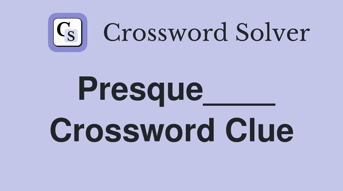 Presque____ Crossword Clue