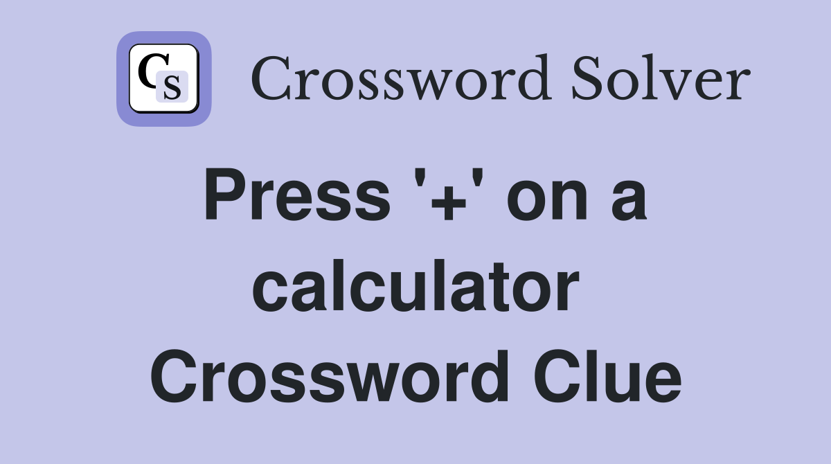 Press '+' on a calculator Crossword Clue