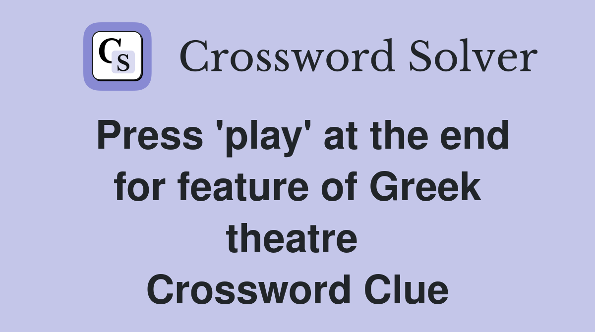 Press 'play' at the end for feature of Greek theatre  Crossword Clue