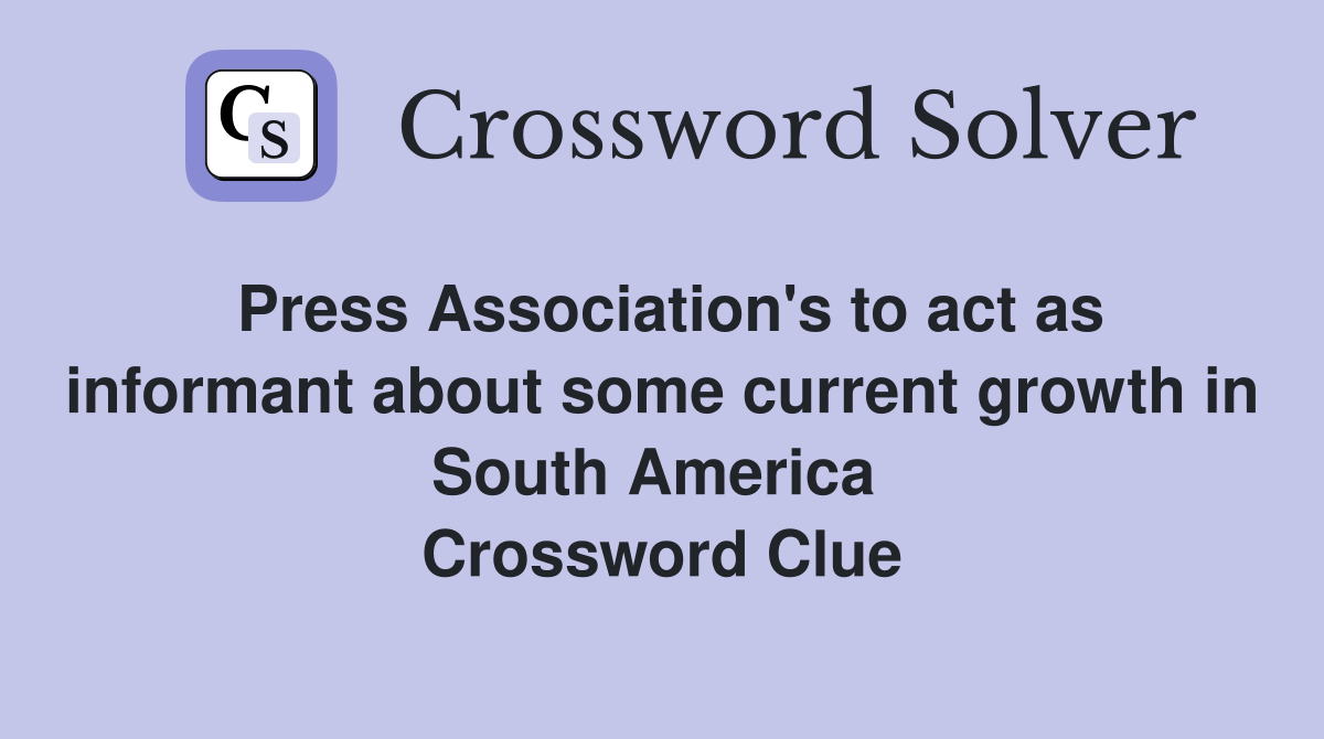 Press Association's to act as informant about some current growth in South America  Crossword Clue