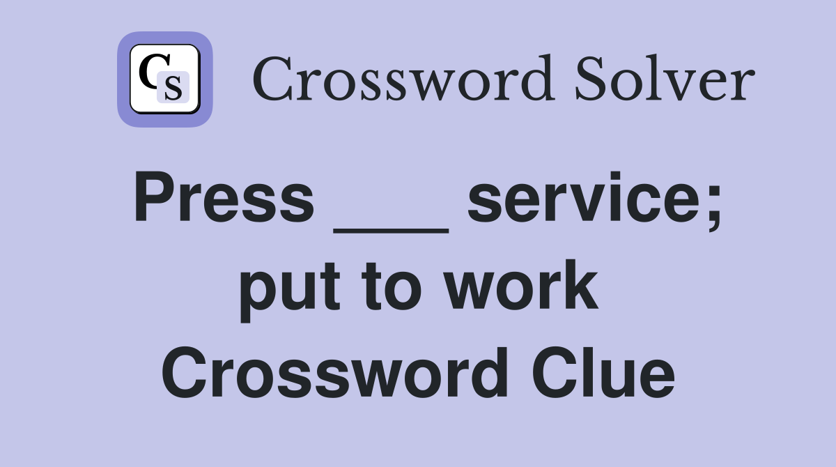 Press ___ service; put to work Crossword Clue