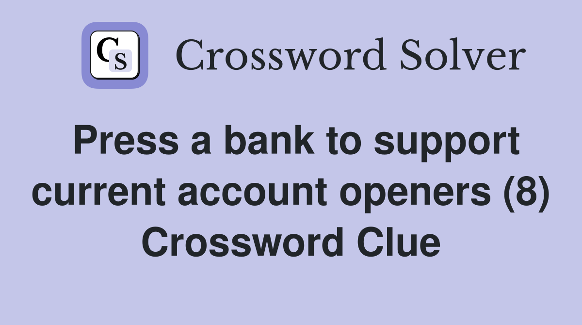 Press a bank to support current account openers (8) Crossword Clue