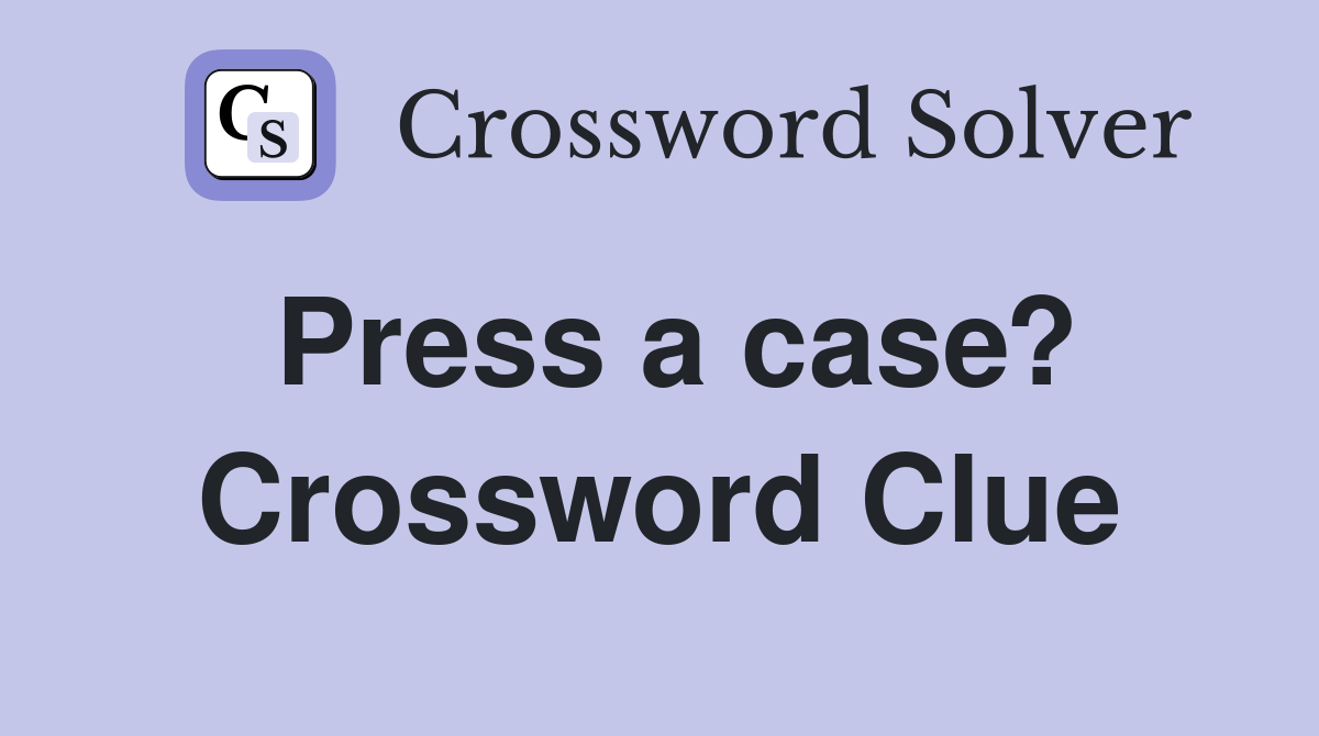 Press a case? Crossword Clue
