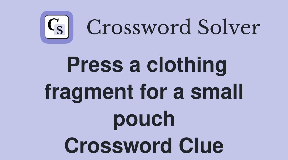 Press a clothing fragment for a small pouch Crossword Clue