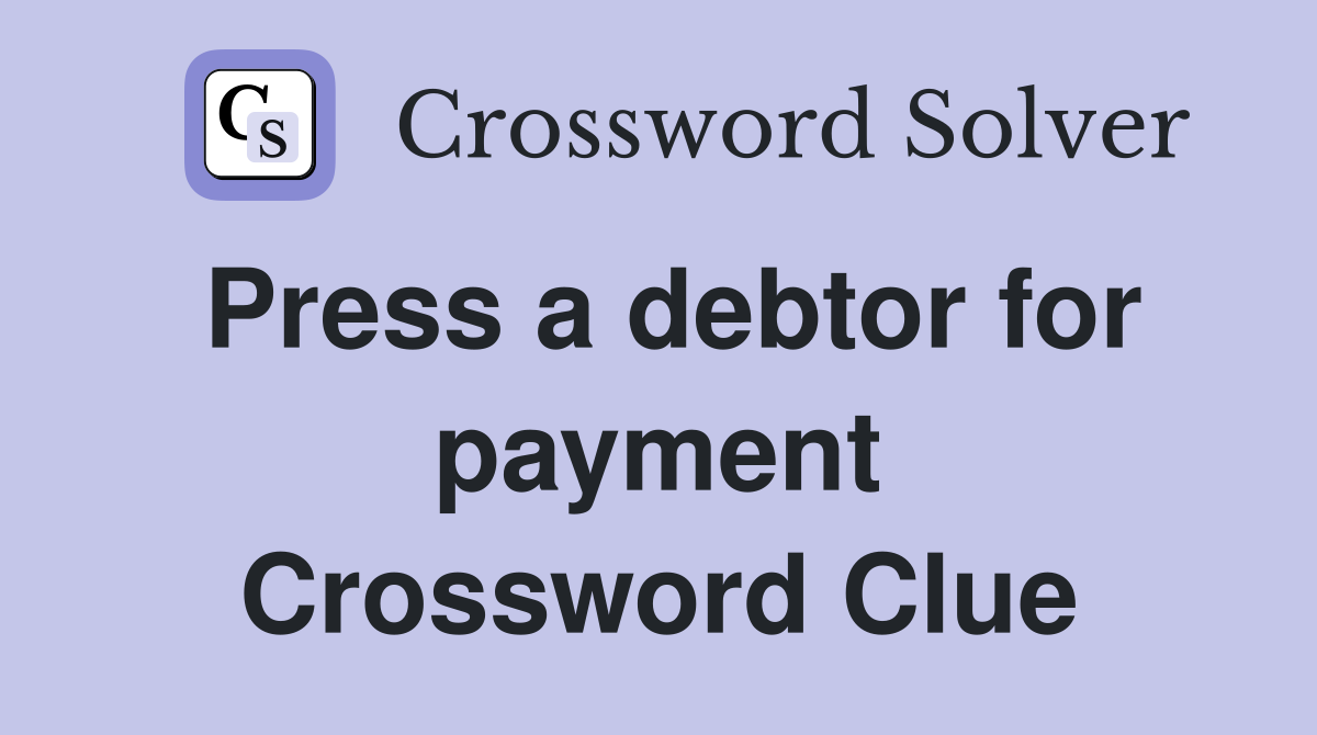 Press a debtor for payment Crossword Clue