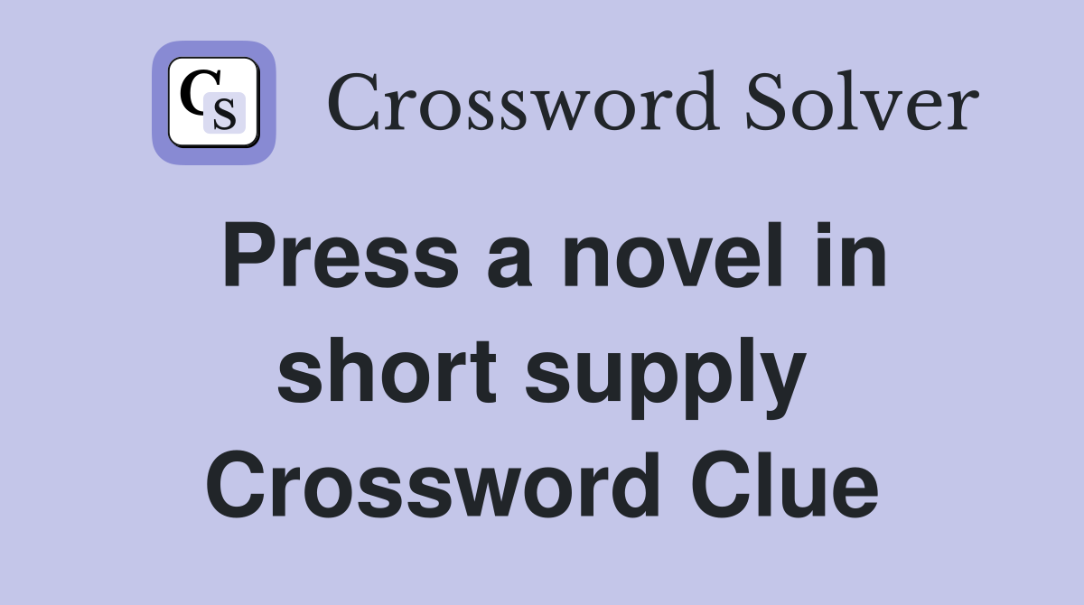 Press a novel in short supply Crossword Clue
