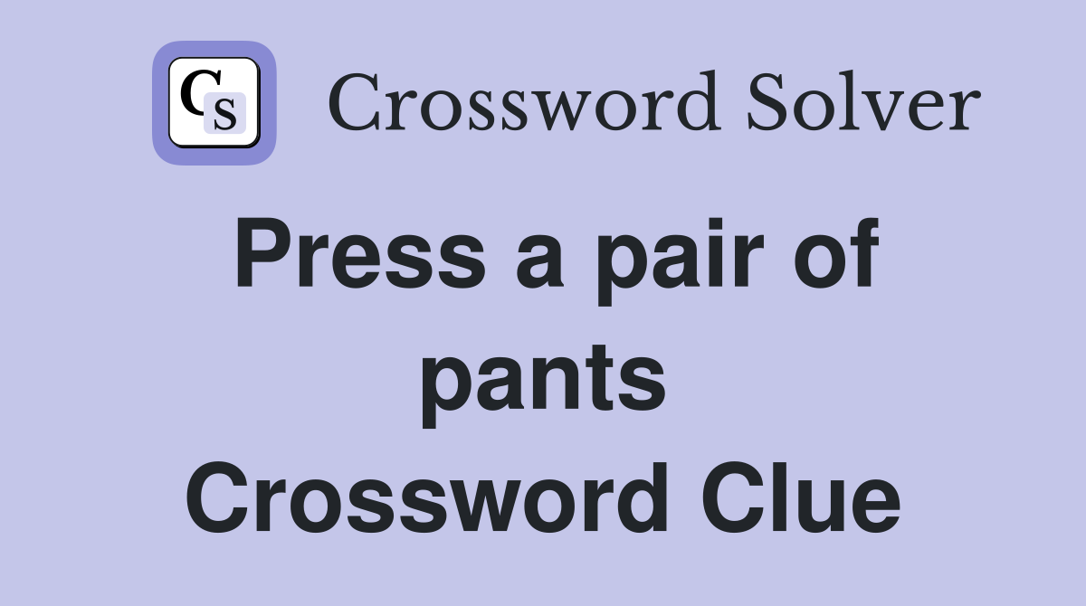 Press a pair of pants Crossword Clue