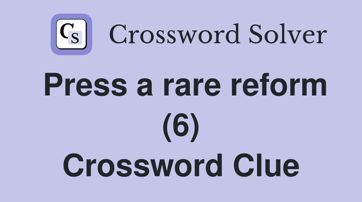 Press a rare reform (6) Crossword Clue