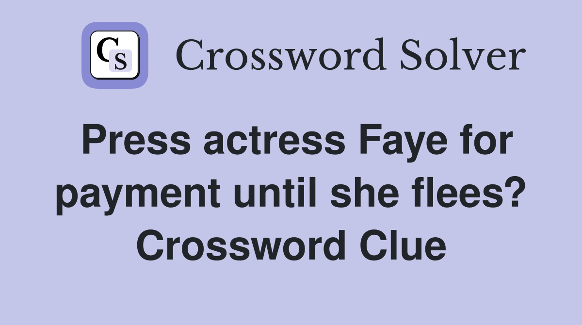Press actress Faye for payment until she flees? Crossword Clue