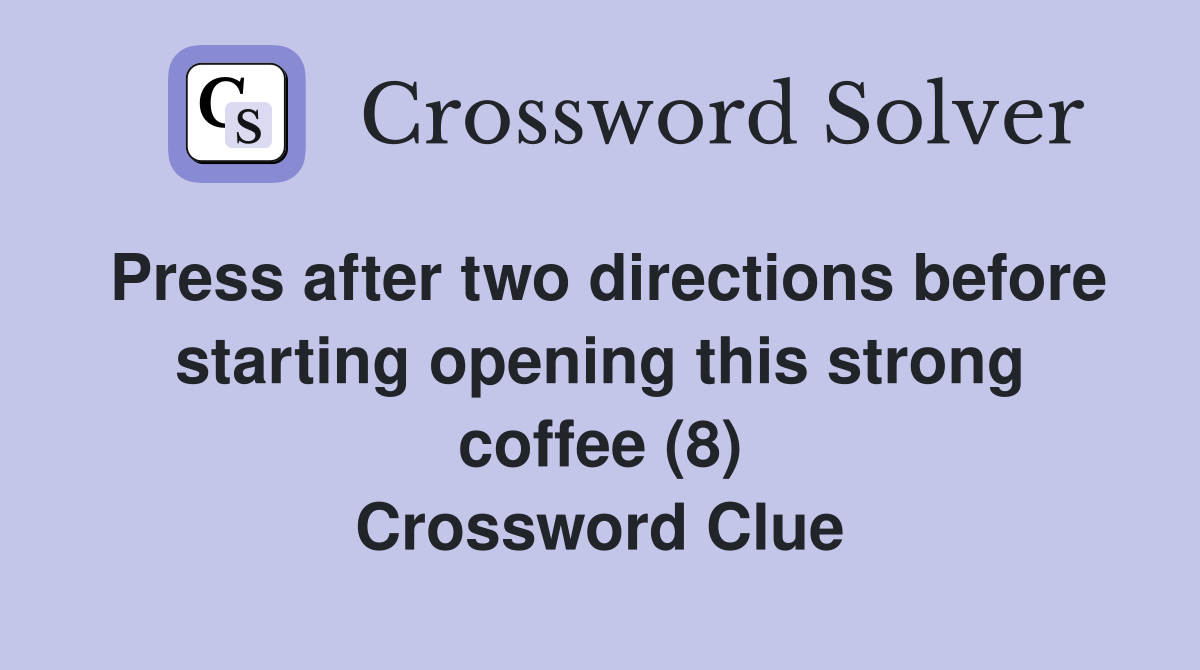 Press after two directions before starting opening this strong coffee (8) Crossword Clue