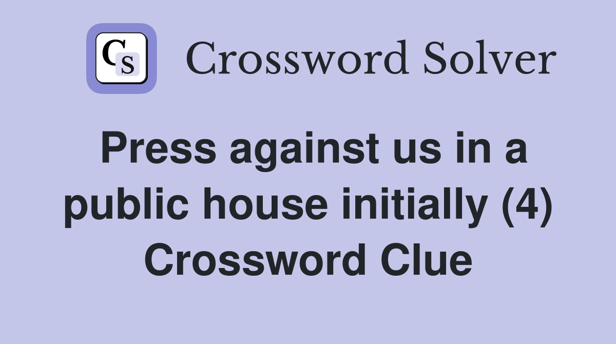 Press against us in a public house initially (4) Crossword Clue