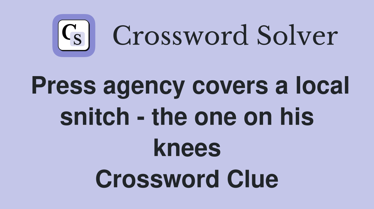 Press agency covers a local snitch - the one on his knees Crossword Clue