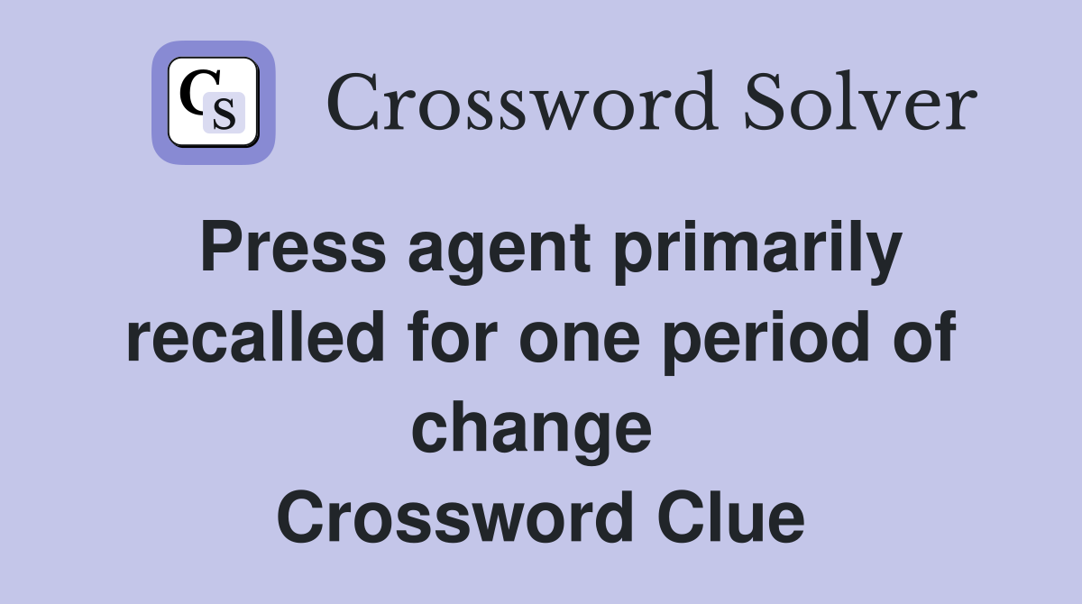Press agent primarily recalled for one period of change  Crossword Clue