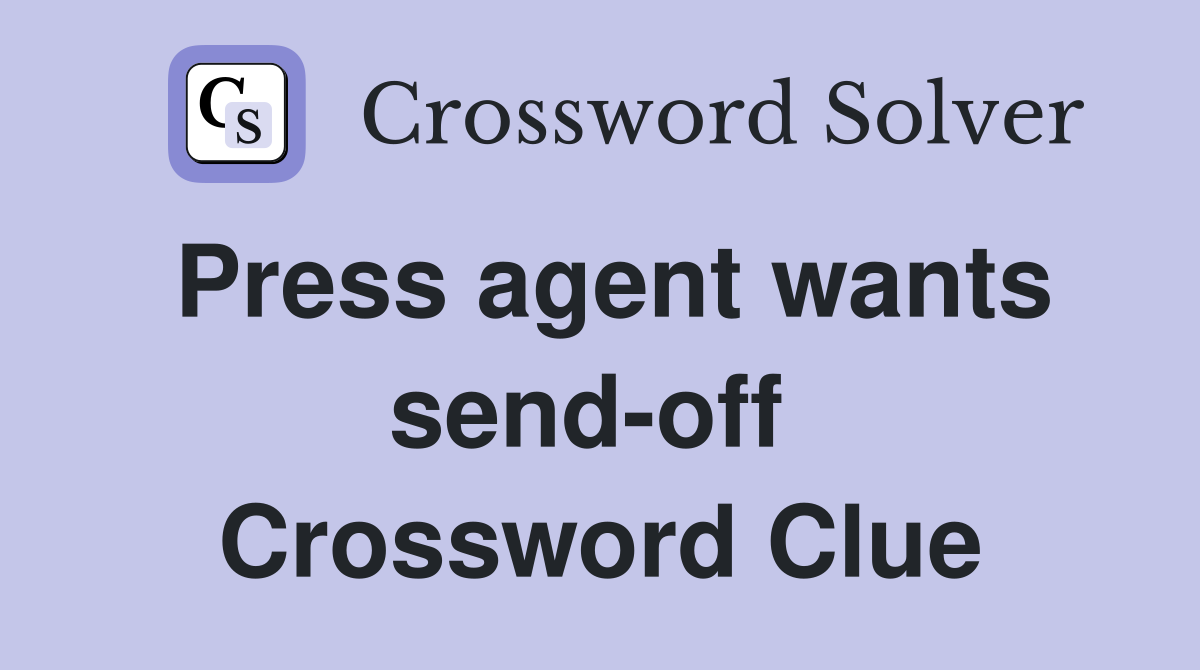 Press agent wants send-off  Crossword Clue