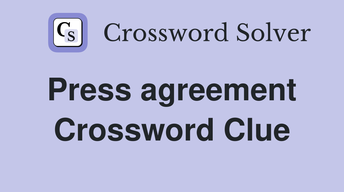 Press agreement  Crossword Clue