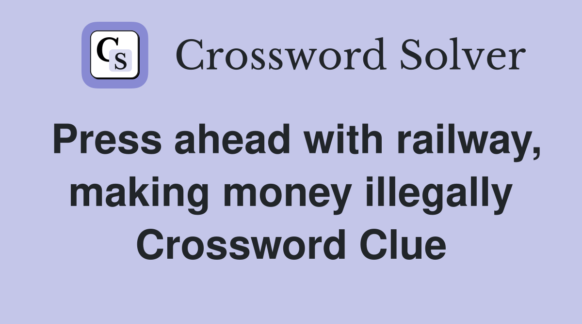 Press ahead with railway, making money illegally Crossword Clue