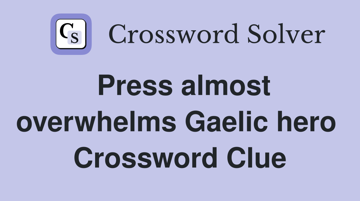 Press almost overwhelms Gaelic hero  Crossword Clue