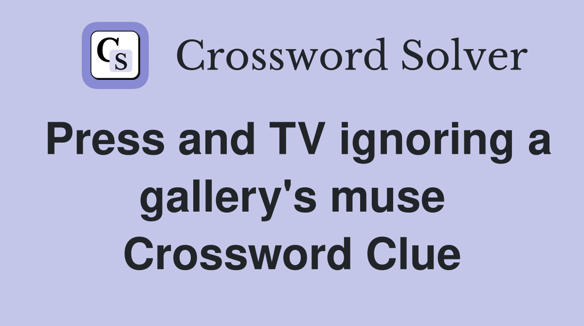Press and TV ignoring a gallery's muse Crossword Clue