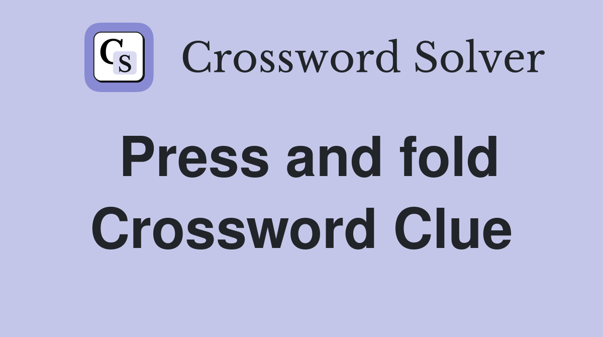 Press and fold Crossword Clue