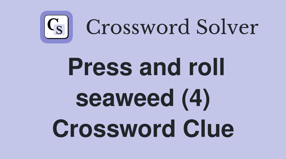 Press and roll seaweed (4) Crossword Clue