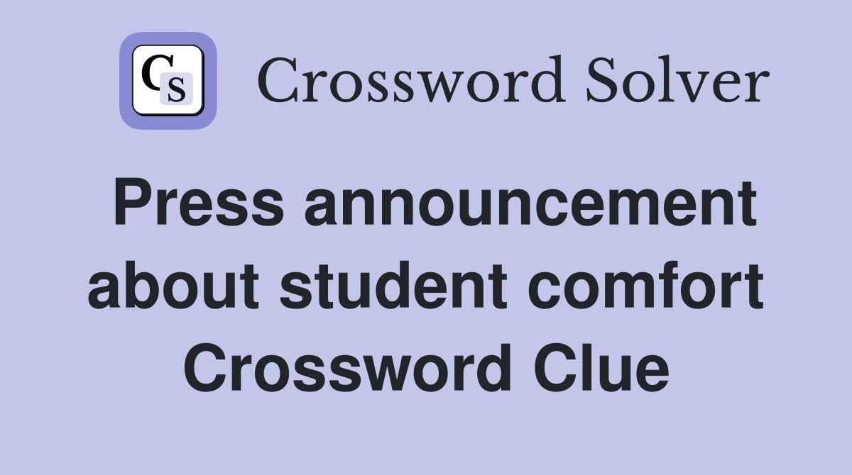 Press announcement about student comfort Crossword Clue